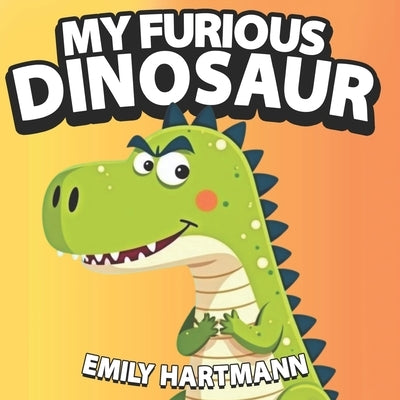 My Furious Dinosaur: Children's Book about Anger Management, Emotions and Big Feelings for Kids, Preschool and Kindergarten, Ages 2-6 by Hartmann, Emily