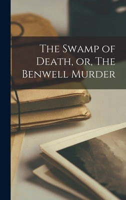 The Swamp of Death, or, The Benwell Murder [microform] by Anonymous