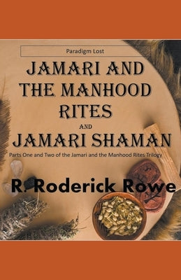 Jamari and the Manhood Rites Parts 1 and 2 by Rowe, R. Roderick