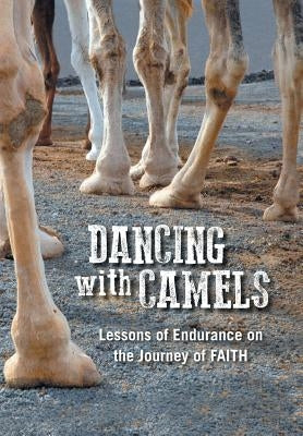 Dancing with Camels: Lessons of Endurance on the Journey of FAITH by Burnard, Mike