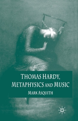 Thomas Hardy, Metaphysics and Music by Asquith, Mark