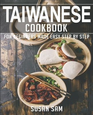 Taiwanese Cookbook: Book 3, for Beginners Made Easy Step by Step by Sam, Susan