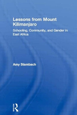 Lessons from Mount Kilimanjaro: Schooling, Community, and Gender in East Africa by Stambach, Amy