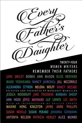 Every Father's Daughter: Twenty-Four Women Writers Remember Their Fathers by McMullan, Margaret