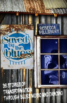 Saved by the Blues: 36 Stories of Transformation through Blues Music and Dancing by Pillsbury, Rebecca