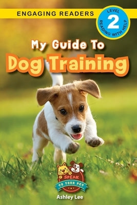 My Guide to Dog Training: Speak to Your Pet (Engaging Readers, Level 2) by Lee, Ashley