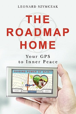 The Roadmap Home: Your GPS to Inner Peace by Szymczak, Leonard