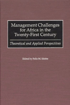Management Challenges for Africa in the Twenty-First Century: Theoretical and Applied Perspectives by Edoho, Felix M.