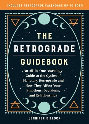 The Retrograde Guidebook: An All-In-One Astrology Guide to the Cycles of Planetary Retrograde and How They Affect Your Emotions, Decisions, and by Billock, Jennifer