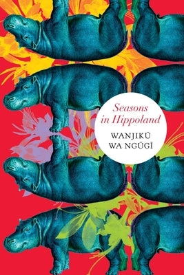 Seasons in Hippoland by Ngugi, Wanjiku Wa