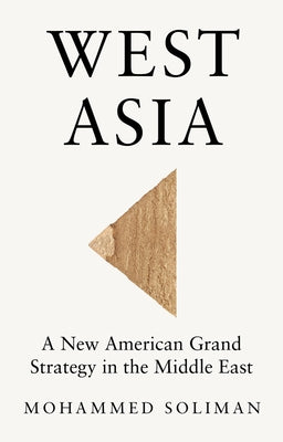 West Asia: A New American Grand Strategy in the Middle East by Soliman, Mohammed