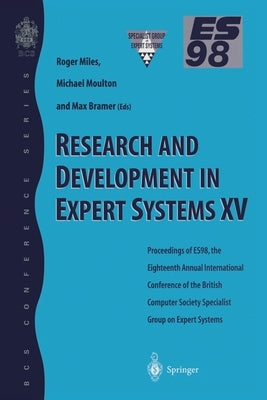 Research and Development in Expert Systems XV: Proceedings of Es98, the Eighteenth Annual International Conference of the British Computer Society Spe by Miles, Roger