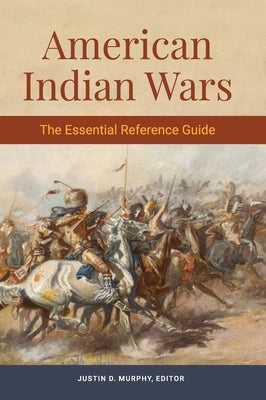 American Indian Wars: The Essential Reference Guide by Murphy, Justin