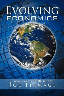 Evolving Economics: Exploring the Crises of Capitalism and a Long-Term Vision of the Economy of a More Sustainable, Egalitarian, and Liber by Firmage, Joseph P.