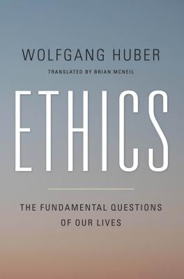 Ethics: The Fundamental Questions of Our Lives by Huber, Wolfgang