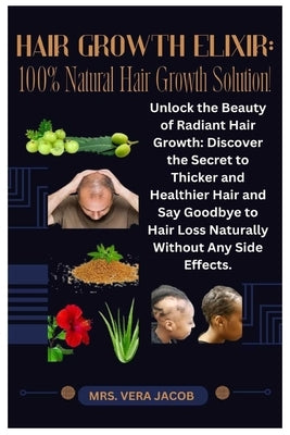 Hair Growth Elixir: 100% Natural Hair Growth Solution!: Unlock the Beauty of Radiant Hair Growth: Discover the Secret to Thicker and Healt by Jacob, Vera