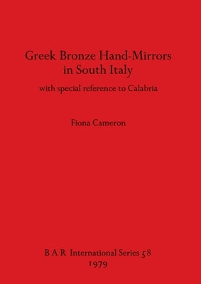 Greek Bronze Hand-Mirrors in South Italy: with special reference to Calabria by Cameron, Fiona