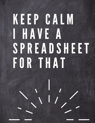 Keep Calm I Have A Spreadsheet For That: Elegante Grey Cover Funny Office Notebook 8,5 x 11 Blank Lined Coworker Gag Gift Composition Book Journal: El by Daisy, Adil