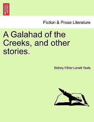A Galahad of the Creeks, and Other Stories. by Yeats, Sidney Kilner Levett