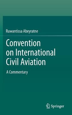 Convention on International Civil Aviation: A Commentary by Abeyratne, Ruwantissa
