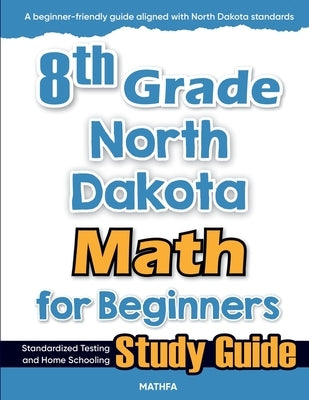 8th Grade North Dakota Math for Beginners: Standardized Testing and Home Schooling Study Guide by Eslamian, Hamid