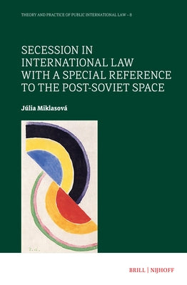 Secession in International Law with a Special Reference to the Post-Soviet Space by Miklasov?, J?lia