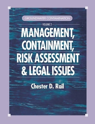 Groundwater Contamination, Volume II: Management, Containment, Risk Assessment and Legal Issues by Rail, Chester D.