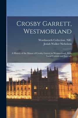Crosby Garrett, Westmorland; a History of the Manor of Crosby Garrett in Westmorland, With Local Custom and Legends by Nic, Wordsworth Collection