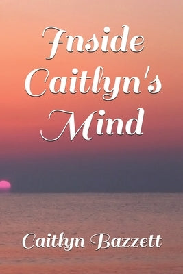 Inside Caitlyn's Mind by Bazzett, Caitlyn