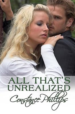 All That's Unrealized by Phillips, Constance