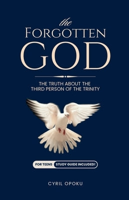 The Forgotten God: The Truth About the Third Person of the Trinity by Opoku, Cyril