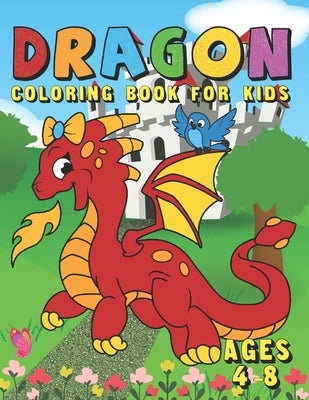 Dragon Coloring Book For Kids Ages 4-8: Fun Activity Book for Kids with Over 50 Coloring Pages of Cute Dragons & Magical Castles - A Big Dragon Colori by Creative Publishing, Joy