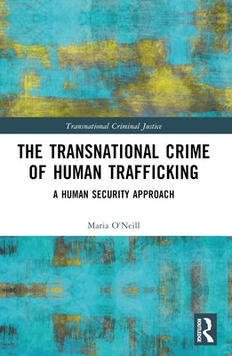 The Transnational Crime of Human Trafficking: A Human Security Approach by O'Neill, Maria