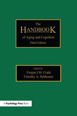 The Handbook of Aging and Cognition: Third Edition by Craik, Fergus I. M.