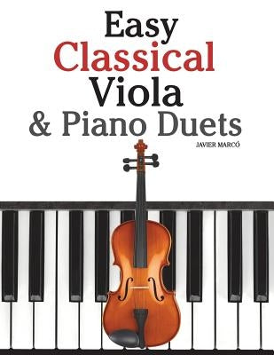 Easy Classical Viola & Piano Duets: Featuring Music of Bach, Mozart, Beethoven, Strauss and Other Composers. by Marc