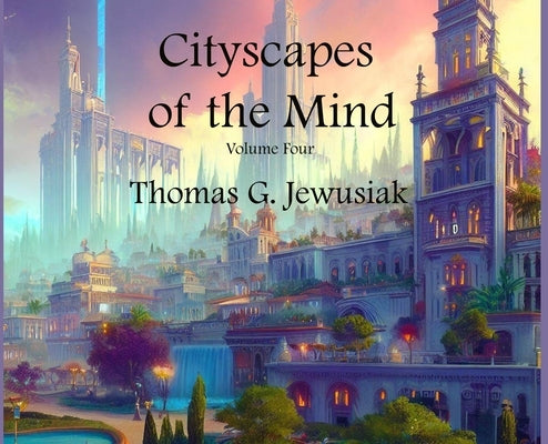 Cityscapes of the Mind Vol 4 by Jewusiak, Thomas G.