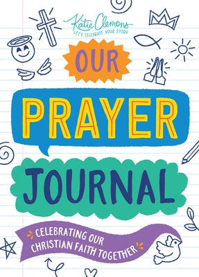 Our Prayer Journal: Celebrating Our Christian Faith Together by Clemons, Katie