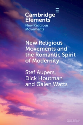 New Religious Movements and the Romantic Spirit of Modernity by Aupers, Stef