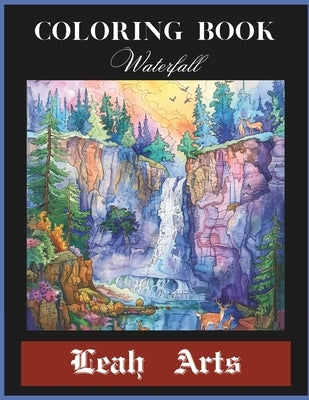 Coloring Book Waterfall: This coloring book features stunning illustrations of various waterfalls from around the world. Waterfalls symbolize n by Arts, Leah