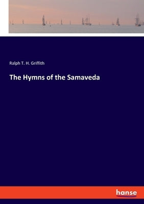 The Hymns of the Samaveda by Griffith, Ralph T. H.
