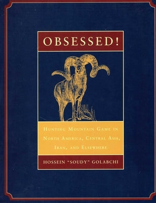 Obsessed: Hunting Mountain Game in North America, Central Asia, Iran, and Elsewhere by Golabchi, Hossein