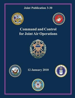 Command and Control for Joint Air Operations (Joint Publication 3-30) by Staff, Chairman Of the Joint Chiefs of