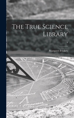 The True Science Library; 9 by Friskey, Margaret