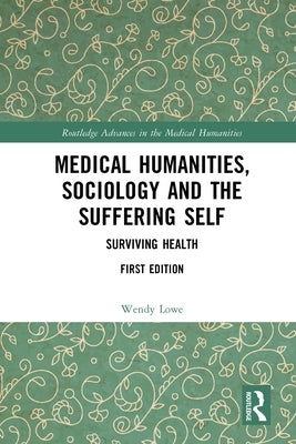 Medical Humanities, Sociology and the Suffering Self: Surviving Health by Lowe, Wendy