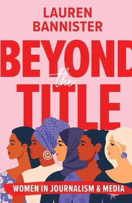 Beyond the Title: Women in Journalism and Media by Bannister, Lauren