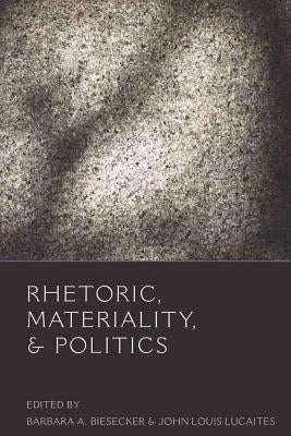 Rhetoric, Materiality, & Politics by Gronbeck, Bruce