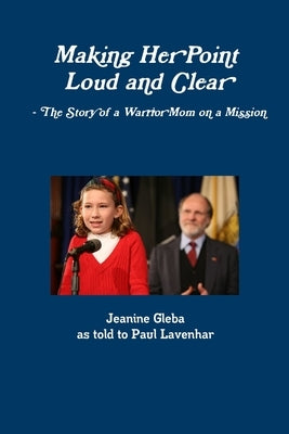 Making Her Point Loud and Clear - The Story of a Warrior Mom on a Mission by Gleba, Jeanine