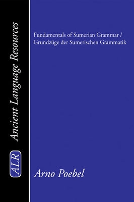 Fundamentals of Sumerian Grammar / Grundzüge Der Sumerischen Grammatik by Poebel, Arno