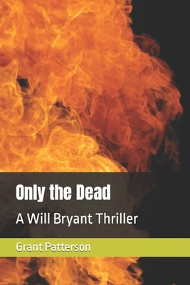 Only the Dead: A Will Bryant Thriller by Patterson, Grant