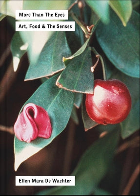 More Than the Eyes: Art, Food and the Senses by De Wachter, Ellen Mara